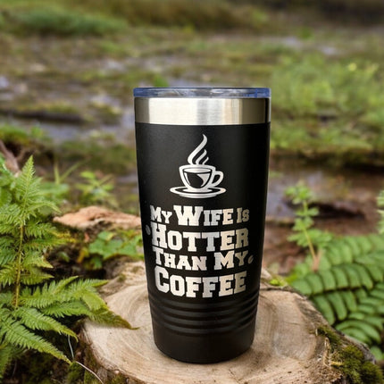 Funny Gift For Husband, My Wife Is Hotter Than My Coffee, 20oz Laser Engraved Tumbler, Funny Gift For Him
